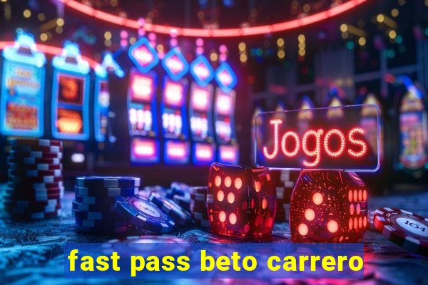 fast pass beto carrero